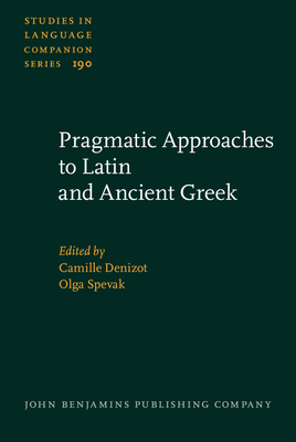 Pragmatic Approaches to Latin and Ancient Greek - Denizot, Camille (Editor), and Spevak, Olga (Editor)