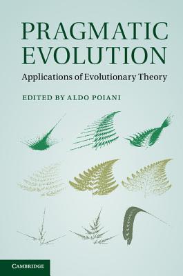 Pragmatic Evolution: Applications of Evolutionary Theory - Poiani, Aldo, Dr. (Editor)