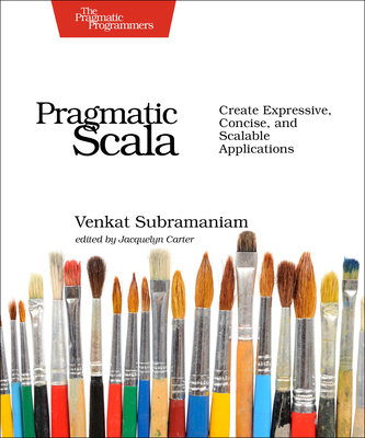 Pragmatic Scala: Create Expressive, Concise, and Scalable Applications - Subramaniam, Venkat