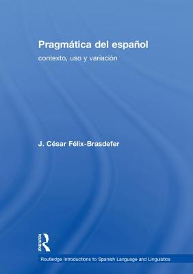 Pragmatica del espanol: contexto, uso y variacion - F?lix-Brasdefer, J. C?sar