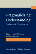 Pragmaticizing Understanding: Studies for Jef Verschueren