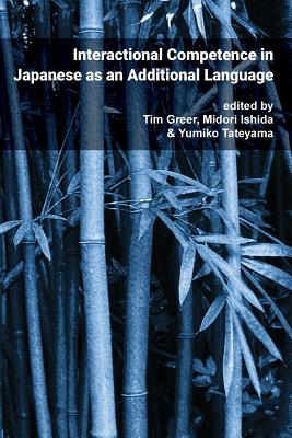 Pragmatics & Interaction: Vol. 4. Interactional Competence in Japanese as an Additional Language - Greer, Tim (Editor), and Ishida, Midori (Editor), and Tateyama, Yumiko (Editor)