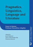 Pragmatics, Linguistics, Language and Literature: Essays in Honour of Efurosibina Adegbija