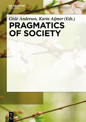 Pragmatics of Society - Aijmer, Karin (Editor), and Andersen, Gisle (Editor)