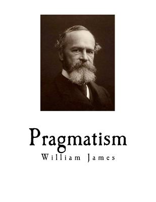 Pragmatism: A New Name for Some Old Ways of Thinking - James, William