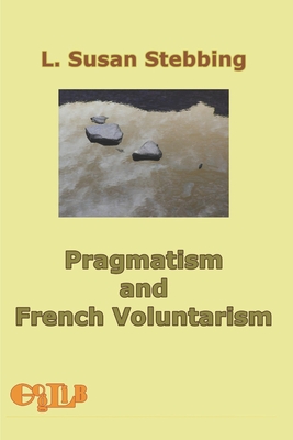 Pragmatism and French Voluntarism - Stebbing, L Susan