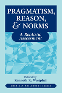 Pragmatism, Reason, and Norms: A Realistic Assessment