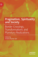 Pragmatism, Spirituality and Society: Border Crossings, Transformations and Planetary Realizations