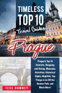Prague: Prague's Top 10 Districts, Shopping and Dining, Museums, Activities, Historical Sights, Nightlife, Top Things to do Off the Beaten Path, and Much More! Timeless Top 10 Travel Guides