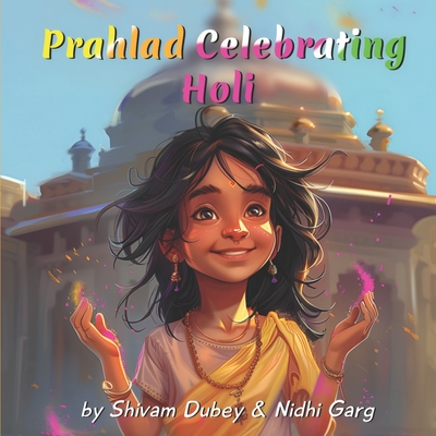 Prahlad Celebrating Holi: The Triumph of Prahlad Over Holika - Garg, Nidhi, and Dubey, Shivam