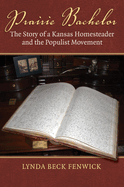 Prairie Bachelor: The Story of a Kansas Homesteader and the Populist Movement