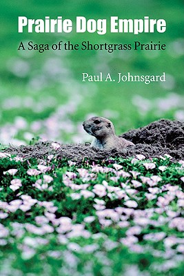 Prairie Dog Empire: A Saga of the Shortgrass Prairie - Johnsgard, Paul A