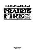 Prairie Fire: The 1885 Northwest Rebellion - Beal, Bob