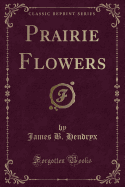 Prairie Flowers (Classic Reprint)