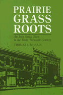 Prairie Grass Roots: An Iowa Small Town in the Early Twentieth Century - Morain, Thomas J