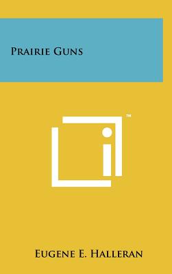 Prairie Guns - Halleran, Eugene E