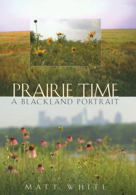 Prairie Time - White, Matt, and Grimshaw, James A, Jr. (Foreword by)