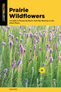 Prairie Wildflowers: A Guide to Flowering Plants from the Midwest to the Great Plains
