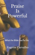 Praise Is Powerful: What the Bible Has to Say