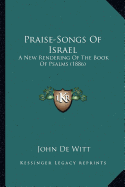 Praise-Songs Of Israel: A New Rendering Of The Book Of Psalms (1886)