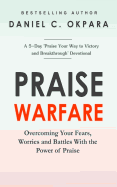 Praise Warfare: Overcoming Your Fears, Worries & Battles with the Power of Praise Includes: A 5-Day Praise Devotional
