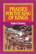 Praises for the King of Kings - Chantry, Walter J