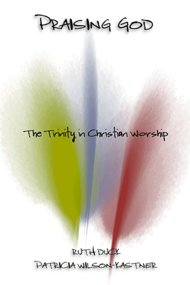 Praising God: The Trinity in Christian Worship - Duck, Ruth C, and Wilson-Kastner, Patricia