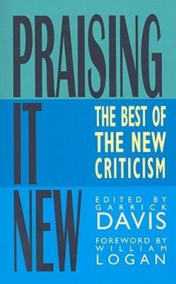 Praising It New: The Best of the New Criticism - Davis, Garrick (Editor)