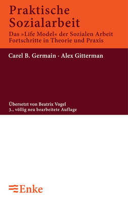 Praktische Sozialarbeit: Das 'life Model' Der Sozialen Arbeit, Fortschritte in Theorie Und Praxis - Germain, Carel B, Professor, and Gittermann, Alex, and Vogel, Beatrix (Translated by)