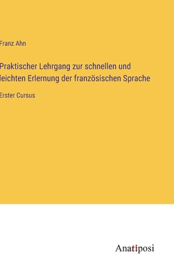 Praktischer lehrgang zur schnellen und leichten erlernung der franzsischen sprache - Ahn, Franz