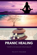 Pranic Healing: A Beginner's 5-Step Quick Start Guide on How to Get Started, With an Overview on its Health Benefits