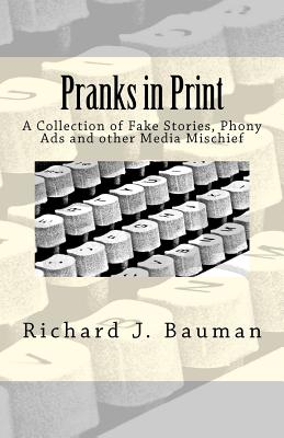 Pranks in Print: A Collection of Fake Stories, Phony Ads and other Media Mischief - Bauman, Richard J