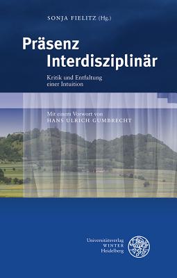 Prasenz Interdisziplinar: Kritik Und Entfaltung Einer Intuition - Gumbrecht, Hans Ulrich (Foreword by), and Fielitz, Sonja (Editor)