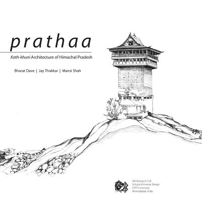 Prathaa: Kath-khuni Architecture of Himachal Pradesh - Thakkar, Jay, and Shah, Mansi, and Dave, Bharat