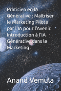 Praticien en IA G?n?rative: Ma?triser le Marketing Pilot? par l'IA pour l'Avenir Introduction ? l'IA G?n?rative dans le Marketing