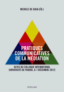 Pratiques Communicatives de La Mediation: Actes Du Colloque International- (Universite de Padoue, 6-7 Decembre 2012)