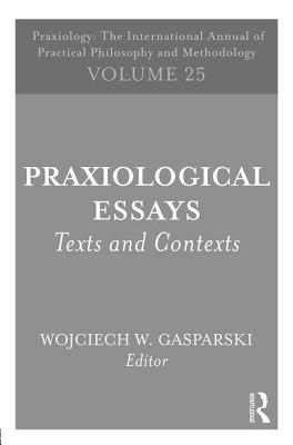 Praxiological Essays: Texts and Contexts - Gasparski, Wojciech W (Editor)