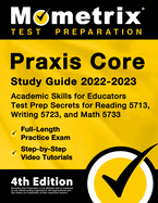Praxis Core Study Guide 2022-2023 - Academic Skills for Educators Test Prep Secrets for Reading 5713, Writing 5723, and Math 5733, Full-Length Practice Exam, Step-By-Step Video Tutorials: [4th Edition]