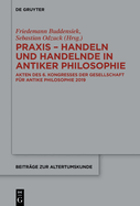 PRAXIS - Handeln Und Handelnde in Antiker Philosophie: Akten Des 6. Kongresses Der Gesellschaft F?r Antike Philosophie 2019