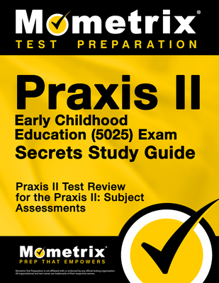 PRAXIS II Early Childhood Education (5025) Exam Secrets Study Guide: PRAXIS II Test Review for the PRAXIS II: Subject Assessments - Mometrix Teacher Certification Test Team (Editor)