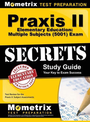 Praxis II Elementary Education: Multiple Subjects (5001) Exam Secrets: Praxis II Test Review for the Praxis II: Subject Assessments - Mometrix Teacher Certification Test Te (Editor), and Mometrix Media LLC, and Mometrix Test Preparation