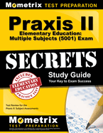 Praxis II Elementary Education: Multiple Subjects (5001) Exam Secrets Study Guide: Test Review for the Praxis II: Subject Assessments