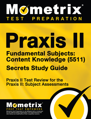 Praxis II Fundamental Subjects: Content Knowledge (5511) Exam Secrets Study Guide: Praxis II Test Review for the Praxis II: Subject Assessments - Mometrix Teacher Certification Test Team (Editor)