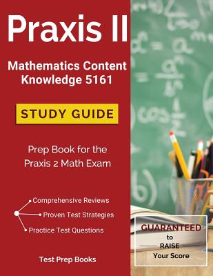 Praxis II Mathematics Content Knowledge 5161 Study Guide: Prep Book for the Praxis 2 Math Exam - Praxis 5161 Study Guide Team