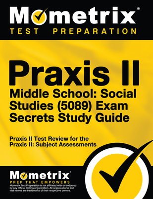 Praxis II Middle School: Social Studies (5089) Exam Secrets Study Guide: Praxis II Test Review for the Praxis II: Subject Assessments - Mometrix Teacher Certification Test Team (Editor)