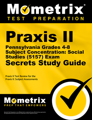 PRAXIS II Pennsylvania Grades 4-8 Subject Concentration: Social Studies (5157) Exam Secrets Study Guide: PRAXIS II Test Review for the PRAXIS II: Subject Assessments - Mometrix Teacher Certification Test Team (Editor)