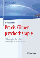 Praxis Krperpsychotherapie: 10 Prinzipien Der Arbeit Im Therapeutischen Prozess