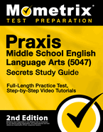 Praxis Middle School English Language Arts 5047 Secrets Study Guide - Full-Length Practice Test, Step-By-Step Video Tutorials: [2nd Edition]