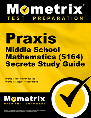 Praxis Middle School Mathematics (5164) Secrets Study Guide: Exam Review and Practice Test for the Praxis Subject Assessments - Mometrix (Editor)