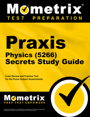 PRAXIS Physics (5266) Secrets Study Guide: Exam Review and Practice Test for the PRAXIS Subject Assessments - Mometrix (Editor)